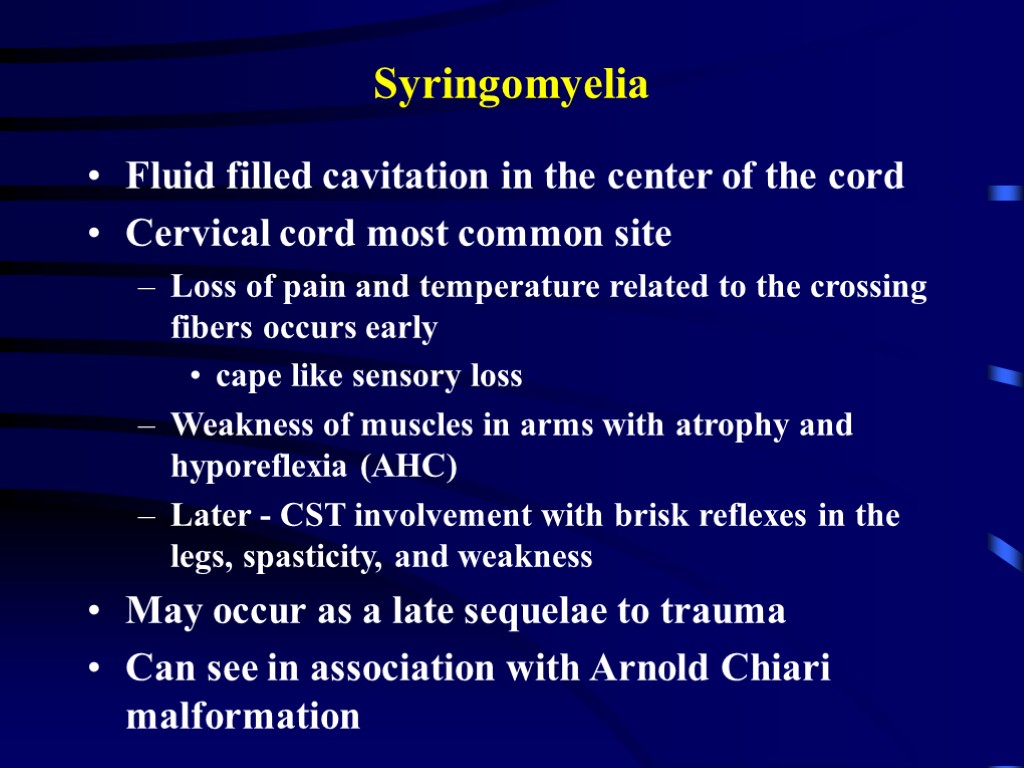Syringomyelia Fluid filled cavitation in the center of the cord Cervical cord most common